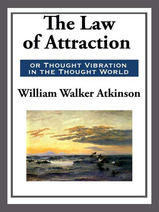 Title details for The Law of Attraction or Thought Vibration in the Thought World by William Walker Atkinson - Available